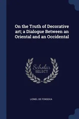 A díszítőművészet igazságáról; párbeszéd egy keleti és egy nyugati ember között - On the Truth of Decorative art; a Dialogue Between an Oriental and an Occidental