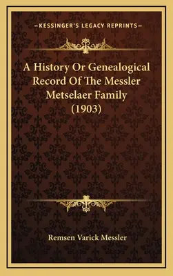A Messler Metselaer család története vagy genealógiai feljegyzése (1903) - A History Or Genealogical Record Of The Messler Metselaer Family (1903)