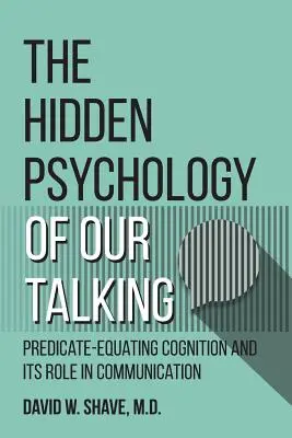 Beszélgetéseink rejtett pszichológiája: A prediktív-megfelelő megismerés és szerepe a kommunikációban - The Hidden Psychology of Our Talking: Predicate-Equating Cognition and its Role in Communication