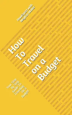 Hogyan utazzon a költségvetésből: A lépésről lépésre útmutató a költségvetésen belüli utazáshoz - How To Travel On a Budget: Your Step By Step Guide To Traveling On a Budget