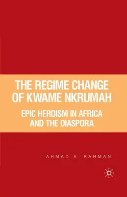 Kwame Nkrumah rendszerváltása: Epikus hősiesség Afrikában és a diaszpórában - The Regime Change of Kwame Nkrumah: Epic Heroism in Africa and the Diaspora