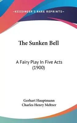 Az elsüllyedt harang: Tündérjáték öt felvonásban (1900) - The Sunken Bell: A Fairy Play In Five Acts (1900)