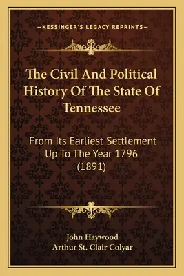 Tennessee állam polgári és politikai története: A legkorábbi településtől az 1796-os évig (1891) - The Civil And Political History Of The State Of Tennessee: From Its Earliest Settlement Up To The Year 1796 (1891)