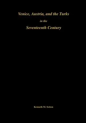 Velence, Ausztria és a törökök a 17. században: Emlékiratok, Amerikai Filozófiai Társaság (192. kötet) - Venice, Austria, and the Turks in the 17th Century: Memoirs, American Philosophical Society (Vol. 192)