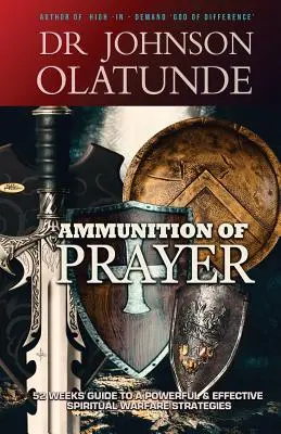 Az ima lőszere: 52 hetes útmutató az erőteljes és hatékony lelki hadviselési stratégiákhoz - Ammunition of Prayer: 52 weeks guide to a powerful & effective spiritual warfare strategies