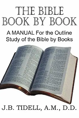 A Biblia könyvről könyvre, kézikönyv a Biblia könyvek szerinti vázlatos tanulmányozásához - The Bible Book by Book, a Manual for the Outline Study of the Bible by Books