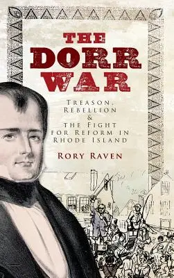 A Dorr-háború: Árulás, lázadás és a Rhode Island-i reformharc - The Dorr War: Treason, Rebellion & the Fight for Reform in Rhode Island