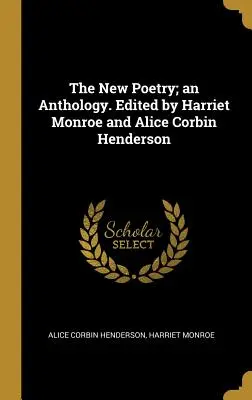 Az új költészet; antológia. Szerkesztette Harriet Monroe és Alice Corbin Henderson. - The New Poetry; an Anthology. Edited by Harriet Monroe and Alice Corbin Henderson