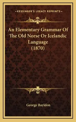 A régi északi vagy izlandi nyelv elemi nyelvtana (1870) - An Elementary Grammar Of The Old Norse Or Icelandic Language (1870)