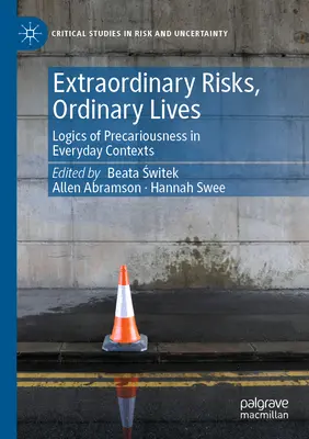 Rendkívüli kockázatok, hétköznapi életek: A bizonytalanság logikái mindennapi kontextusokban - Extraordinary Risks, Ordinary Lives: Logics of Precariousness in Everyday Contexts