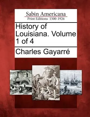 Louisiana története. Volume 1 of 4 - History of Louisiana. Volume 1 of 4