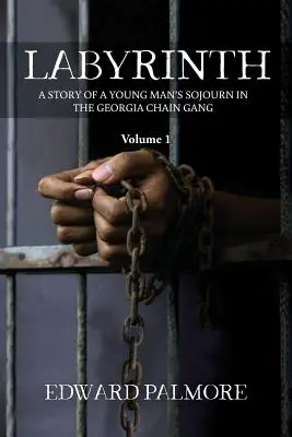 Labirintus: Volume 1: A STORY OF A YOUNG MAN'S SOJOURN IN THE GEORGIA CHAIN GANG - Labyrinth: Volume 1: A STORY OF A YOUNG MAN'S SOJOURN IN THE GEORGIA CHAIN GANG