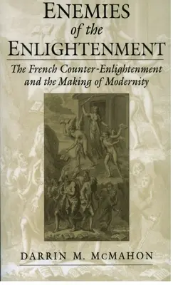 A felvilágosodás ellenségei: A francia ellenfelvilágosodás és a modernitás kialakulása - Enemies of the Enlightenment: The French Counter-Enlightenment and the Making of Modernity