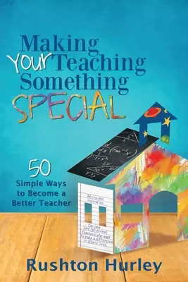 Tegye különlegessé a tanítást: 50 egyszerű módszer, hogy jobb tanárrá váljon - Making Your Teaching Something Special: 50 Simple Ways to Become a Better Teacher