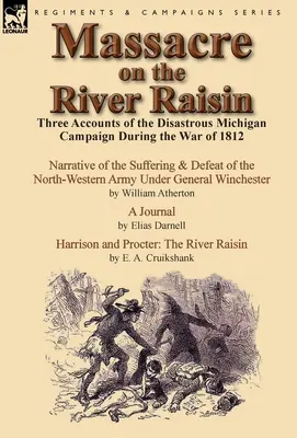 Massacre on the River Raisin: Három beszámoló az 1812-es háború alatti katasztrofális michigani hadjáratról - Massacre on the River Raisin: Three Accounts of the Disastrous Michigan Campaign During the War of 1812