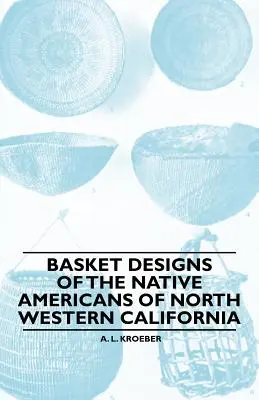 Az északnyugat-kaliforniai indiánok kosármintái - Basket Designs Of The Native Americans Of North Western California