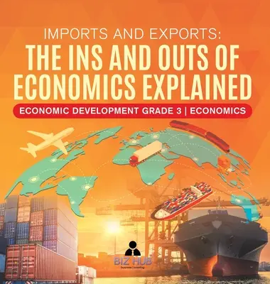 Import és export: A közgazdaságtan magyarázata A gazdasági fejlődés 3. osztályos közgazdaságtan - Imports and Exports: The Ins and Outs of Economics Explained Economic Development Grade 3 Economics