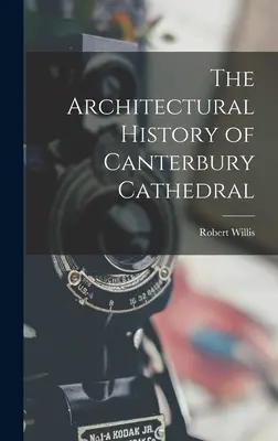 A canterburyi székesegyház építészeti története - The Architectural History of Canterbury Cathedral