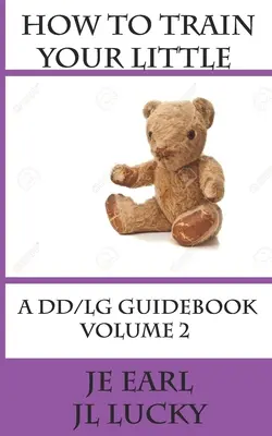 Hogyan neveld a kicsit: A DD/lg Guidebook: 2. kötet Haladó - How To Train Your little: A DD/lg Guidebook: Volume 2 Advanced