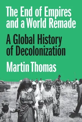 A birodalmak vége és az újjáalakult világ: A dekolonizáció globális története - The End of Empires and a World Remade: A Global History of Decolonization