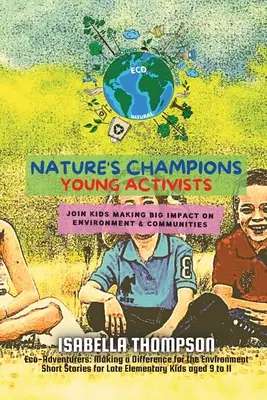 A természet bajnokai - Fiatal aktivisták: Csatlakozz a környezetre és a közösségekre nagy hatást gyakorló gyerekekhez - Nature's Champions-Young Activists: Join kids making big impact on environment & communities