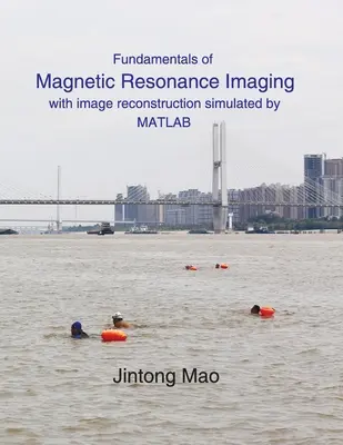 A mágneses rezonancia képalkotás alapjai: MATLAB által szimulált képrekonstrukcióval - Fundamentals of Magnetic Resonance Imaging: with image reconstruction simulated by MATLAB