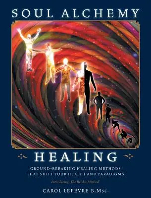 Lelki alkímia gyógyítás: Az egészséget és a paradigmákat megváltoztató, úttörő gyógyítási módszerek - Soul Alchemy Healing: Ground-Breaking Healing Methods That Shift Your Health And Paradigms