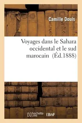 Voyages Dans Le Sahara Occidental Et Le Sud Marocain (Utazások a nyugati Szaharában és Marokkó déli részén) - Voyages Dans Le Sahara Occidental Et Le Sud Marocain
