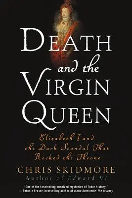 A halál és a szűz királynő: I. Erzsébet és a sötét botrány, amely megingatta a trónt - Death and the Virgin Queen: Elizabeth I and the Dark Scandal That Rocked the Throne