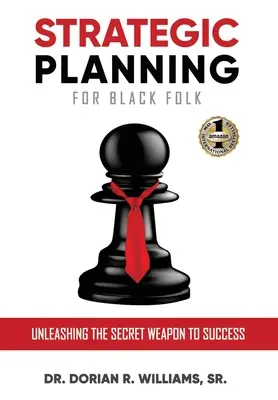 Stratégiai tervezés a fekete nép számára: A siker titkos fegyverének felszabadítása - Strategic Planning for Black Folk: Unleashing the Secret Weapon To Success