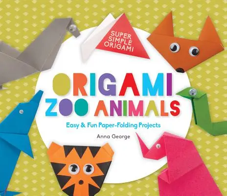 Origami állatkerti állatok: Könnyű és szórakoztató papírhajtogatási projektek - Origami Zoo Animals: Easy & Fun Paper-Folding Projects