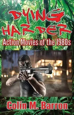 Dying Harder: Az 1980-as évek akciófilmjei - Dying Harder: Action Movies of the 1980s