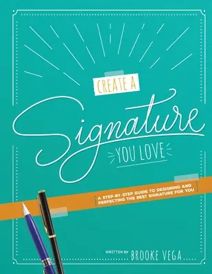 Hozzon létre egy olyan aláírást, amelyet szeret: A Step-by-step Guide to Designing and Perfecting the Best Signature for You (Lépésről lépésre útmutató az Ön számára legjobb aláírás megtervezéséhez és tökéletesítéséhez) - Create A Signature You Love: A Step-by-step Guide to Designing and Perfecting the Best Signature for You