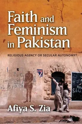 Hit és feminizmus Pakisztánban: Vallási ügynökség vagy világi autonómia? - Faith and Feminism in Pakistan: Religious Agency or Secular Autonomy?