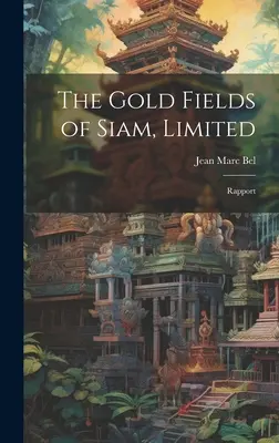 A sziámi aranymezők, korlátozottan: Rapport - The Gold Fields of Siam, Limited: Rapport