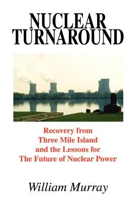 Nukleáris fordulat: A Three Mile-szigetből való kilábalás és az atomenergia jövőjének tanulságai - Nuclear Turnaround: Recovery from Three Mile Island and the Lessons for The Future of Nuclear Power