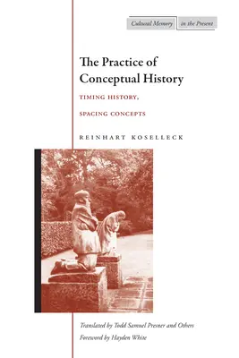A fogalmi történelem gyakorlata: A történelem időzítése, a koncepciók térbeli meghatározása - The Practice of Conceptual History: Timing History, Spacing Concepts