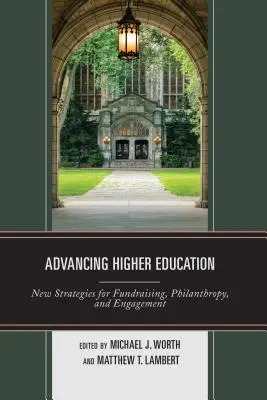 A felsőoktatás előmozdítása: Új stratégiák az adománygyűjtéshez, a filantrópiához és az elköteleződéshez - Advancing Higher Education: New Strategies for Fundraising, Philanthropy, and Engagement