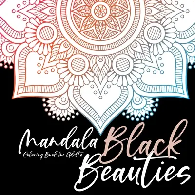 Black Beauties Mandala Coloring Book for Adults fekete hátterű mandalák színezés - meditáció jóga mindfulnes meditáció öngondoskodás színezés - Black Beauties Mandala Coloring Book for Adults black background mandalas coloring - meditation yoga mindfulnes self care coloring