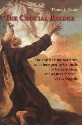 A döntő híd: Az Illés-Elisha elbeszélés mint a Teremtés-Királyok értelmező szintézise és az evangéliumok irodalmi modellje - The Crucial Bridge: The Elijah-Elisha Narrative as an Interpretive Synthesis of Genesis-Kings and a Literary Model for the Gospels