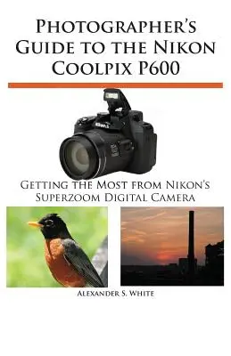 Fotós útmutató a Nikon Coolpix P600 fényképezőgéphez - Photographer's Guide to the Nikon Coolpix P600