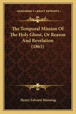 A Szentlélek időbeli küldetése, avagy az értelem és a kinyilatkoztatás (1865) - The Temporal Mission Of The Holy Ghost, Or Reason And Revelation (1865)