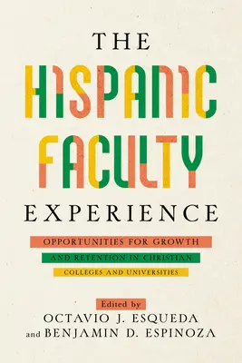 The Hispanic Faculty Experience: A növekedés és a megtartás lehetőségei a keresztény főiskolákon és egyetemeken - The Hispanic Faculty Experience: Opportunities for Growth and Retention in Christian Colleges and Universities