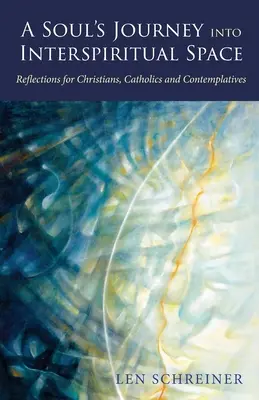 Egy lélek utazása az interspirituális térbe: Elmélkedések keresztényeknek, katolikusoknak és kontemplatívoknak - A Soul's Journey into Interspiritual Space: Reflections for Christians, Catholics, and Contemplatives