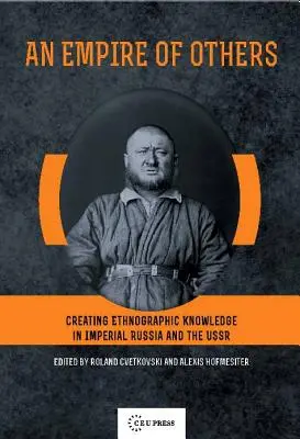 Mások birodalma: Néprajzi tudás létrehozása a császári Oroszországban és a Szovjetunióban - An Empire of Others: Creating Ethnographic Knowledge in Imperial Russia and the USSR