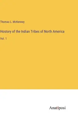 Az észak-amerikai indián törzsek gazdatörténete: 1. kötet - Hostory of the Indian Tribes of North America: Vol. 1