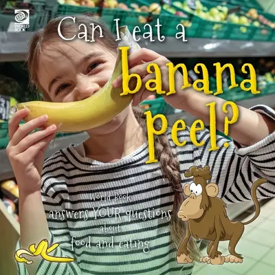 Megehetem a banánhéjat? A Világkönyv válaszol az étellel és az evéssel kapcsolatos kérdéseidre - Can I eat a banana peel? World Book answers your questions about food and eating