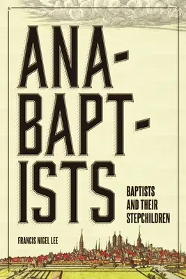 Anabaptisták, baptisták és mostohagyermekeik - Anabaptists, Baptists, and their Stepchildren