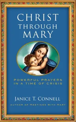 Krisztus Márián keresztül: Hatalmas imák a válság idején - Christ Through Mary: Powerful Prayers in a Time of Crisis