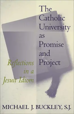 A katolikus egyetem mint ígéret és projekt: Gondolatok egy jezsuita idiómáról - The Catholic University as Promise and Project: Reflections in a Jesuit Idiom